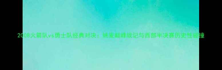 图片 2008火箭队vs勇士队经典对决：姚麦巅峰战记与西部半决赛历史性碰撞