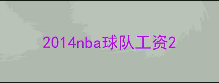 图片 2014nba球队工资2