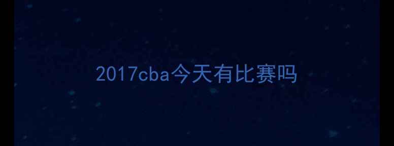 图片 2017cba今天有比赛吗