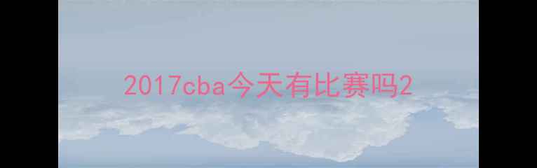 图片 2017cba今天有比赛吗2