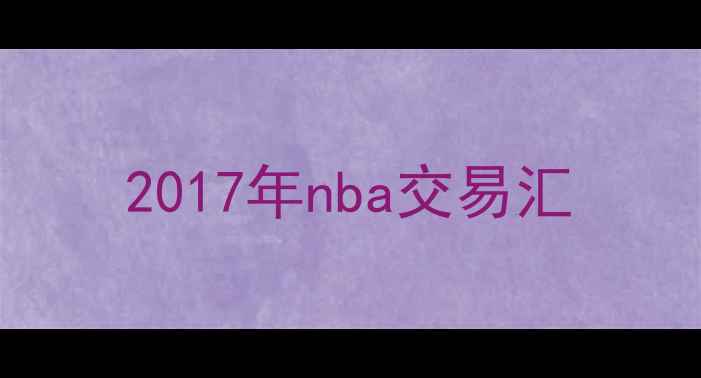 图片 2017年nba交易汇