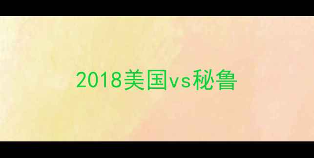 图片 2018美国vs秘鲁