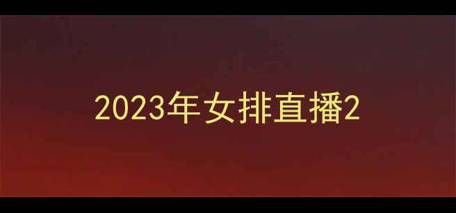 图片 2023年女排直播2