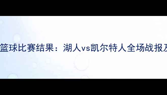 图片 6月3日NBA篮球比赛结果：湖人vs凯尔特人全场战报及关键数据