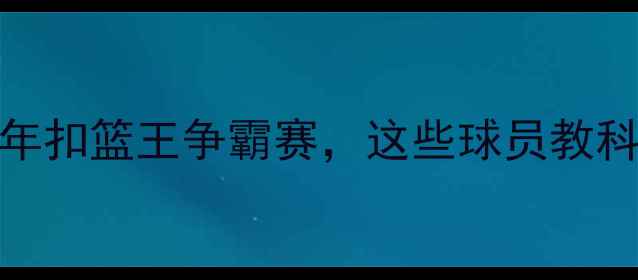 图片 NBA历史十大空中飞人：20年扣篮王争霸赛，这些球员教科书式暴扣你绝对没看过！1