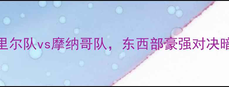 图片 NBA常规赛前瞻：里尔队vs摩纳哥队，东西部豪强对决暗藏三大制胜关键1