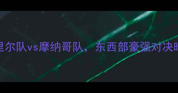 图片 NBA常规赛前瞻：里尔队vs摩纳哥队，东西部豪强对决暗藏三大制胜关键2