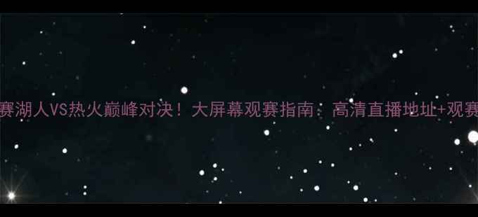 图片 NBA总决赛湖人VS热火巅峰对决！大屏幕观赛指南：高清直播地址+观赛福利全2