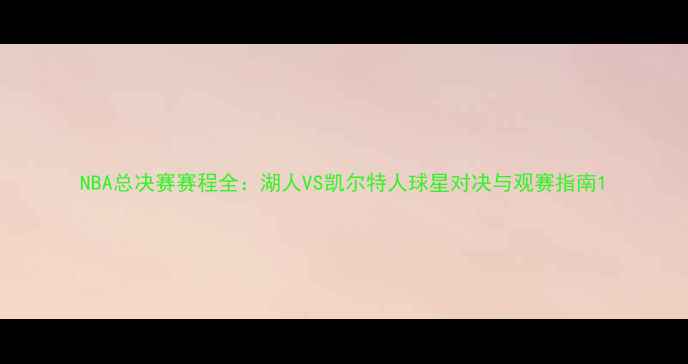 图片 NBA总决赛赛程全：湖人VS凯尔特人球星对决与观赛指南1