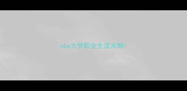 图片 nba大梦职业生涯末期1
