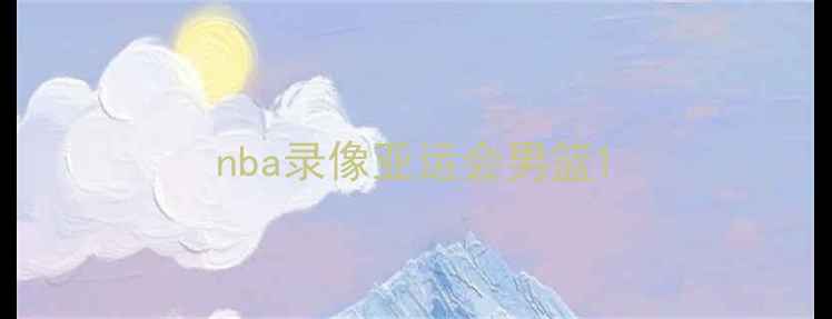 图片 nba录像亚运会男篮1