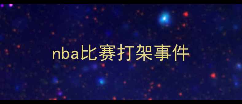 图片 nba比赛打架事件