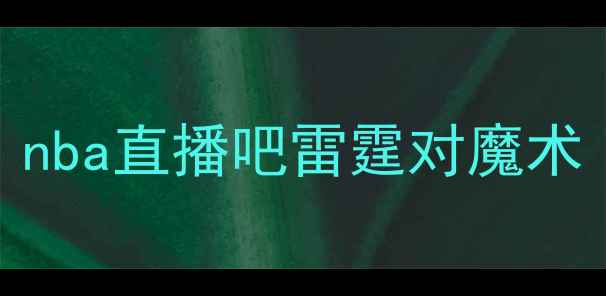 图片 nba直播吧雷霆对魔术