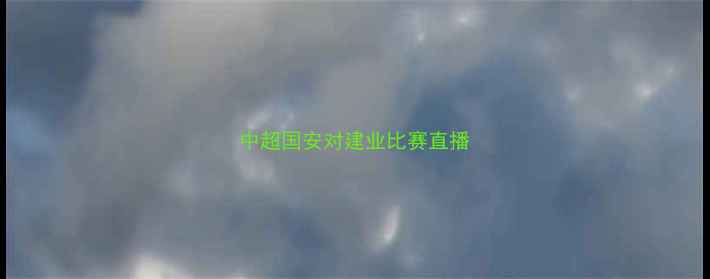 图片 中超国安对建业比赛直播