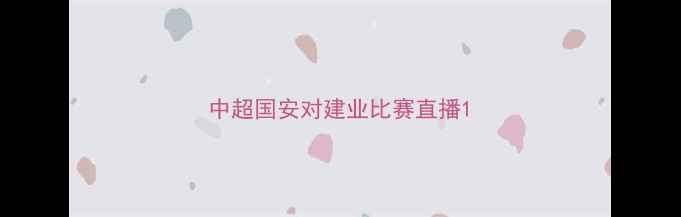 图片 中超国安对建业比赛直播1