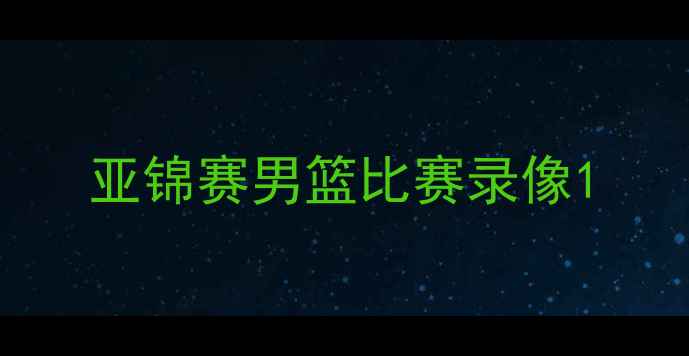 图片 亚锦赛男篮比赛录像1