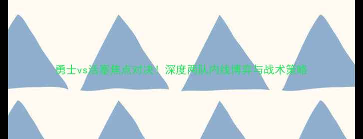图片 勇士vs活塞焦点对决！深度两队内线博弈与战术策略