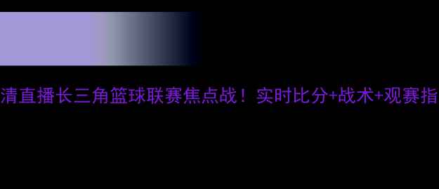 图片 北京队vs上海队高清直播长三角篮球联赛焦点战！实时比分+战术+观赛指南（附抢票攻略）