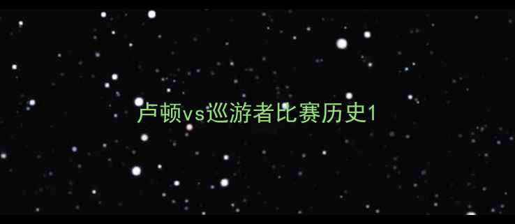 图片 卢顿vs巡游者比赛历史1
