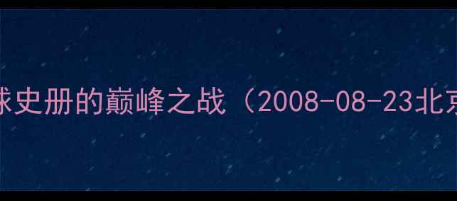 图片 奥运篮球史册的巅峰之战（2008-08-23北京鸟巢）