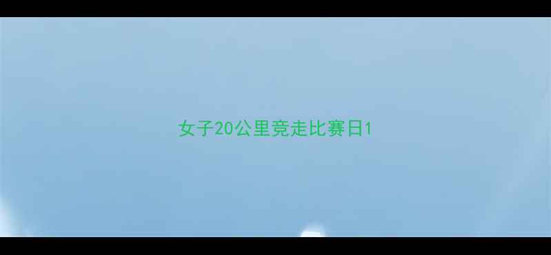 图片 女子20公里竞走比赛日1