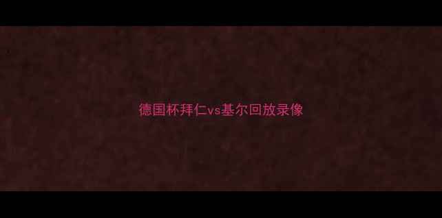 图片 德国杯拜仁vs基尔回放录像