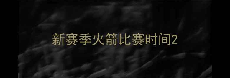 图片 新赛季火箭比赛时间2