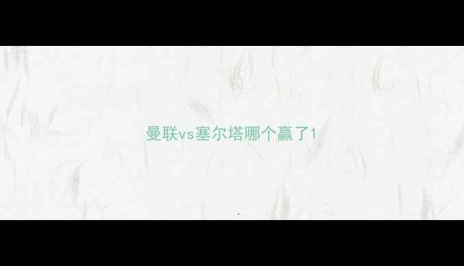 图片 曼联vs塞尔塔哪个赢了1