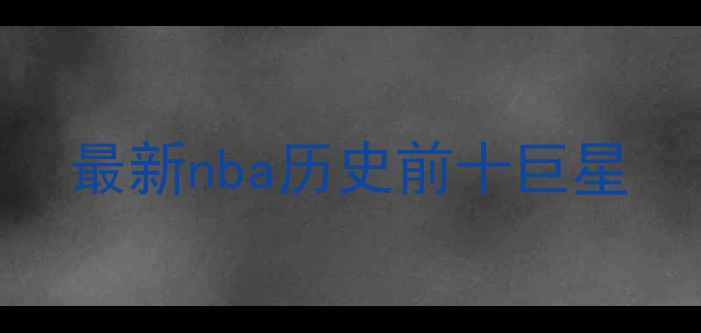 图片 最新nba历史前十巨星