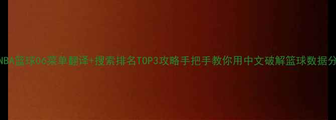 图片 最新版！NBA篮球06菜单翻译+搜索排名TOP3攻略手把手教你用中文破解篮球数据分析密码🏀