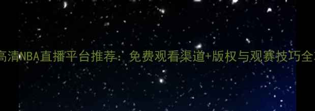 图片 最新高清NBA直播平台推荐：免费观看渠道+版权与观赛技巧全攻略2