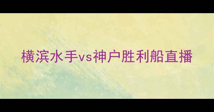 图片 横滨水手vs神户胜利船直播