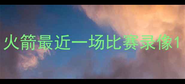图片 火箭最近一场比赛录像1