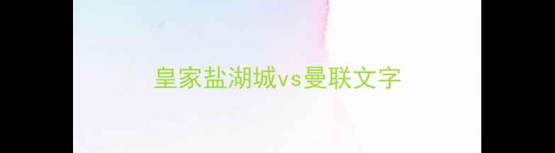 图片 皇家盐湖城vs曼联文字