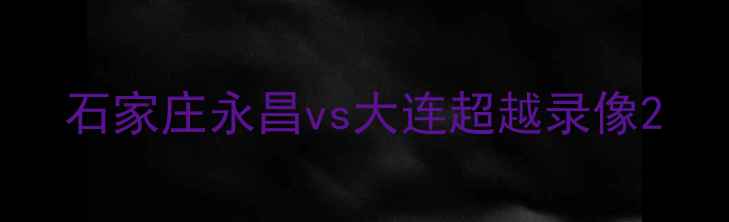 图片 石家庄永昌vs大连超越录像2