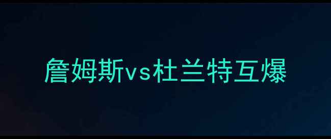 图片 詹姆斯vs杜兰特互爆