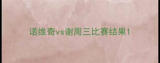 图片 诺维奇vs谢周三比赛结果1
