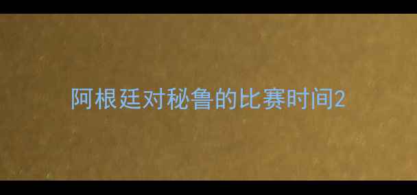 图片 阿根廷对秘鲁的比赛时间2